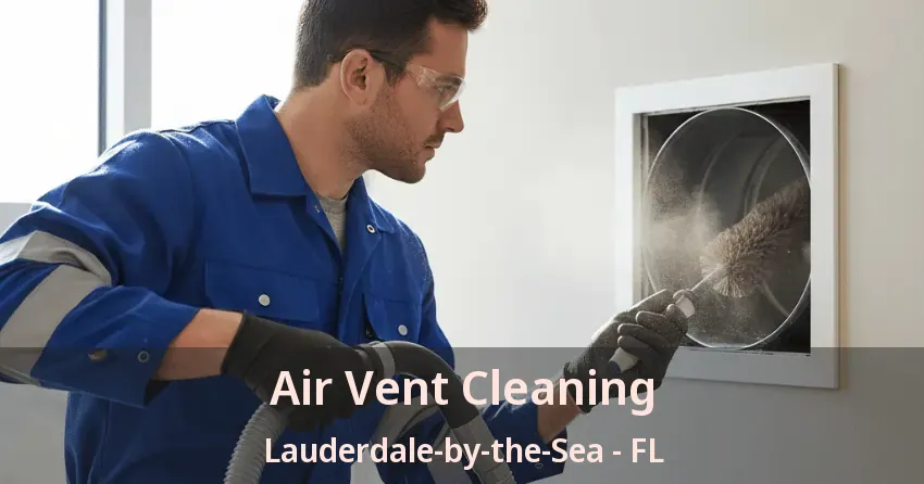 Air Vent Cleaning Lauderdale-by-the-Sea - FL