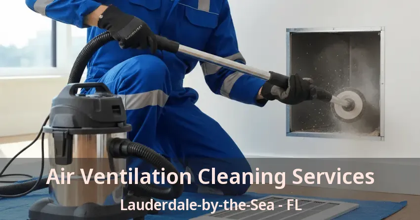 Air Ventilation Cleaning Services Lauderdale-by-the-Sea - FL