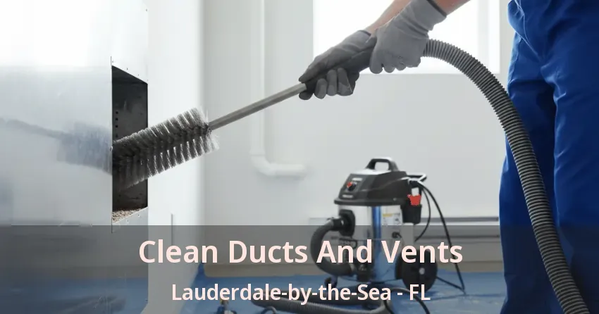 Clean Ducts And Vents Lauderdale-by-the-Sea - FL Clean Ducts And Vents Lauderdale-by-the-Sea - FL