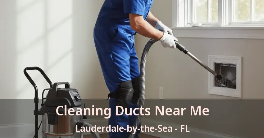 Cleaning Ducts Near Me Lauderdale-by-the-Sea - FL