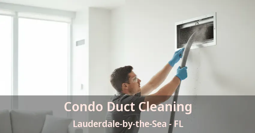 Condo Duct Cleaning Lauderdale-by-the-Sea - FL Condo Duct Cleaning Lauderdale-by-the-Sea - FL