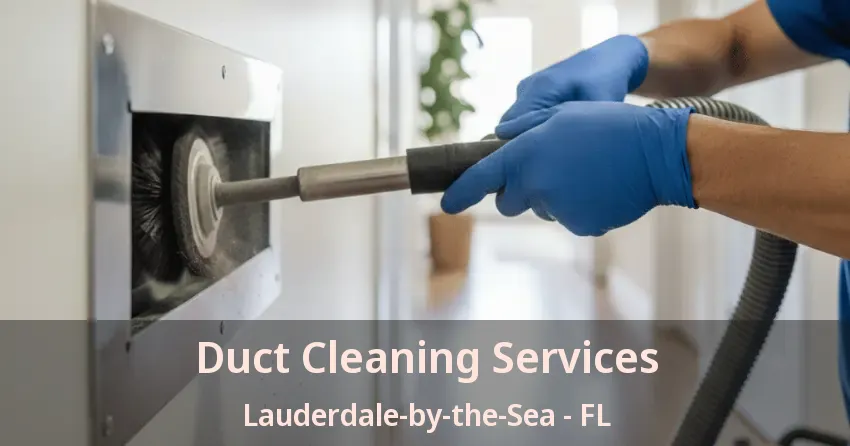 Duct Cleaning Services Lauderdale-by-the-Sea - FL