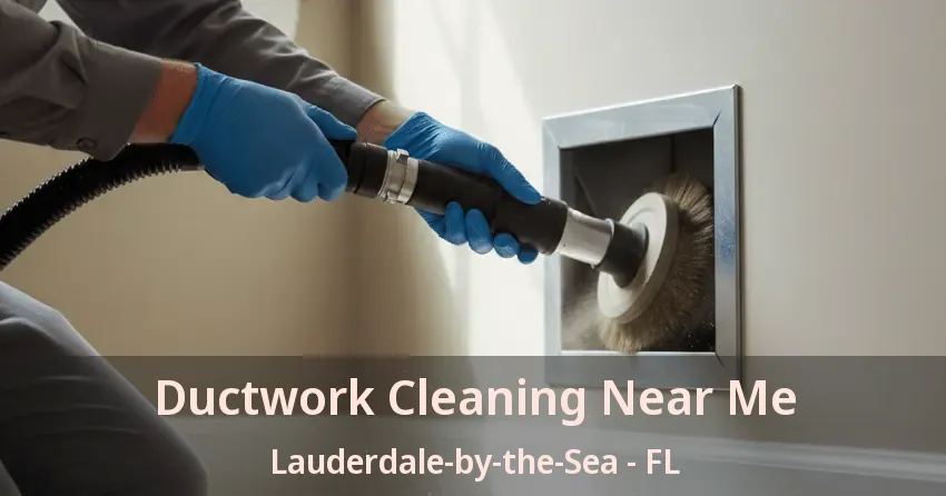 Ductwork Cleaning Near Me Lauderdale-by-the-Sea - FL