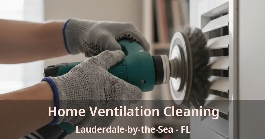 Home Ventilation Cleaning Lauderdale-by-the-Sea - FL
