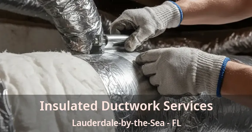 Insulated Ductwork Services Lauderdale-by-the-Sea - FL