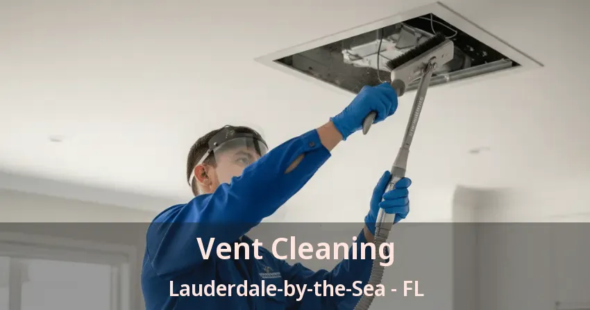Vent Cleaning Lauderdale-by-the-Sea - FL