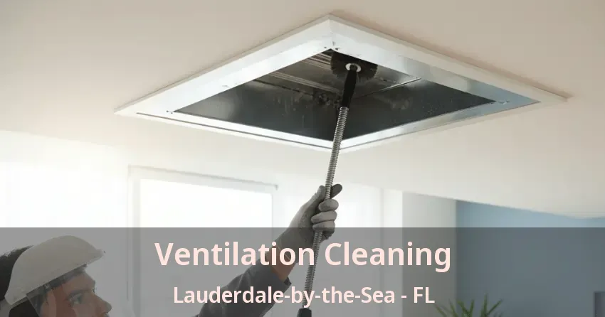 Ventilation Cleaning Lauderdale-by-the-Sea - FL Ventilation Cleaning Lauderdale-by-the-Sea - FL